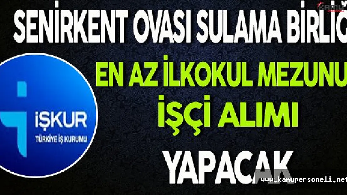 Senirkent Ovası Sulama Birliği En Az İlkokul Mezunu İşçi Alacak