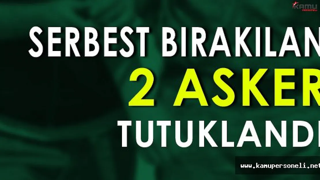Serbest Bırakılan 2 Asker Tutuklandı