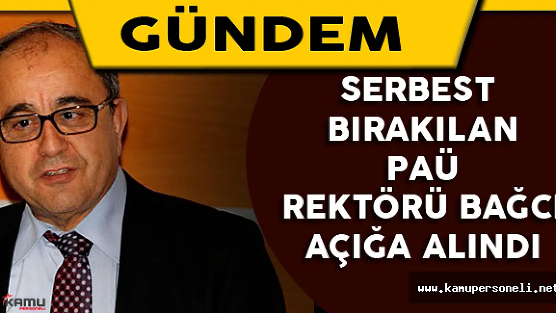 Serbest Bırakılan PAÜ Rektörü Bağcı Açığa Alındı