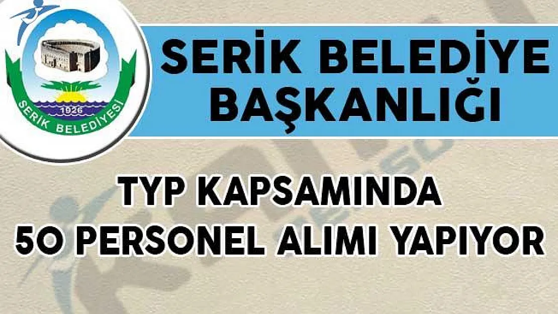 Serik Belediye Başkanlığı TYP Kapsamında 50 Personel Alımı Yapıyor!