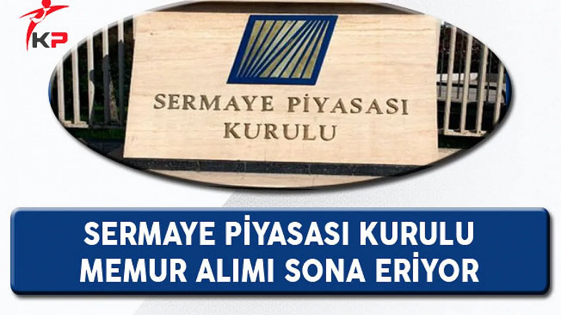 Sermaye Piyasası Kurulu (SPK) Memur Alımı Sona Eriyor