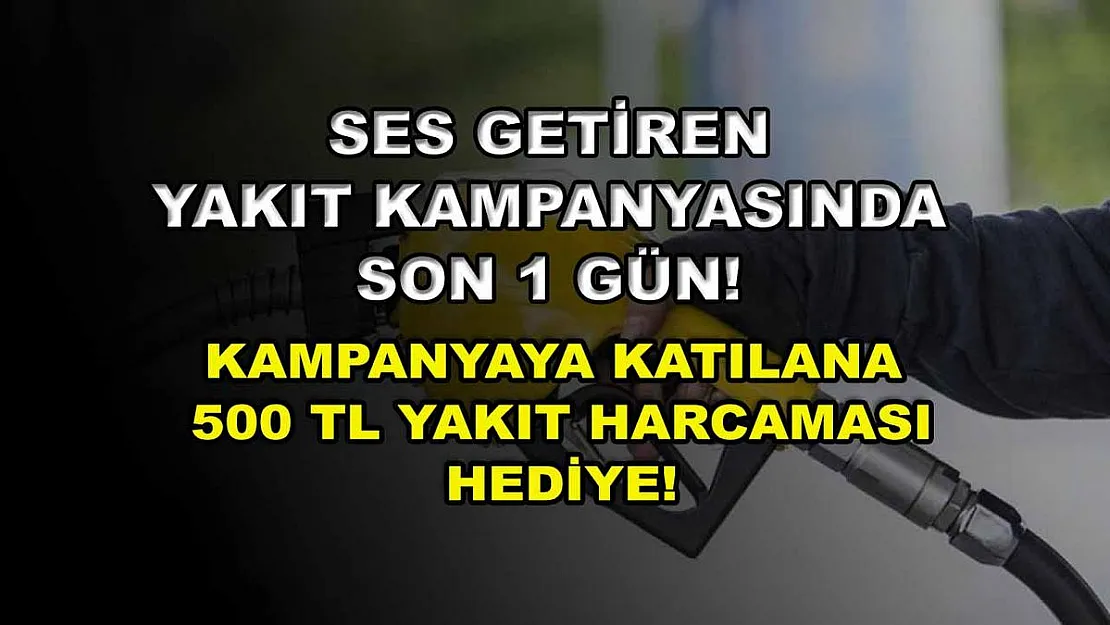 Ses getiren yakıt kampanyasında son 1 gün! Kampanyaya katılana 500 TL yakıt harcaması hediye!