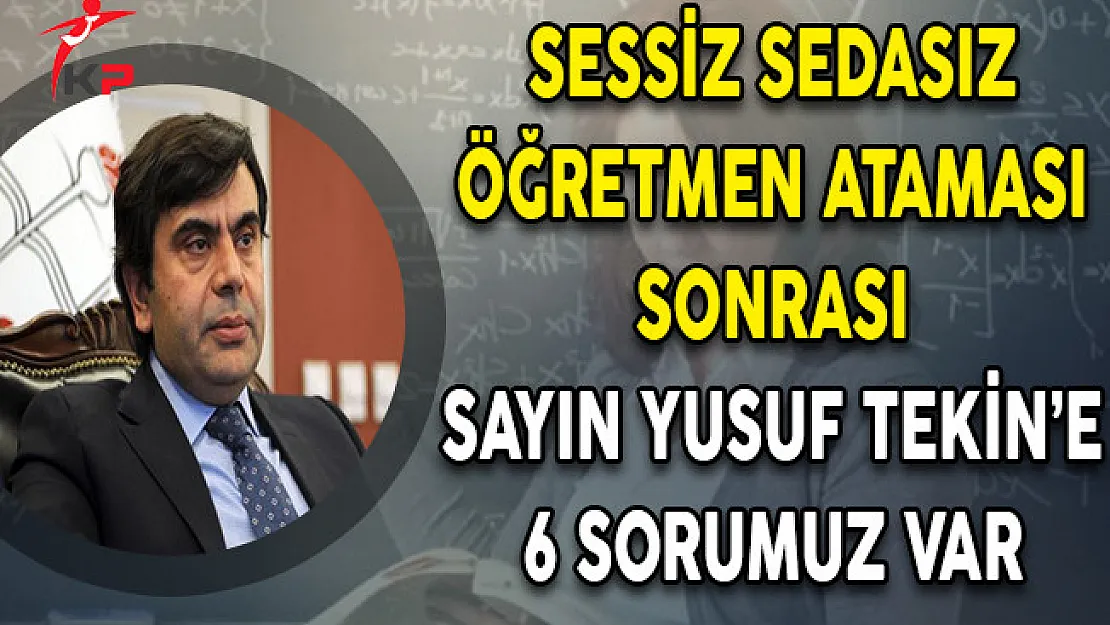 Sessiz Sedasız Öğretmen Ataması Sonrası Sayın Yusuf TEKİN'e 6 Sorumuz Var