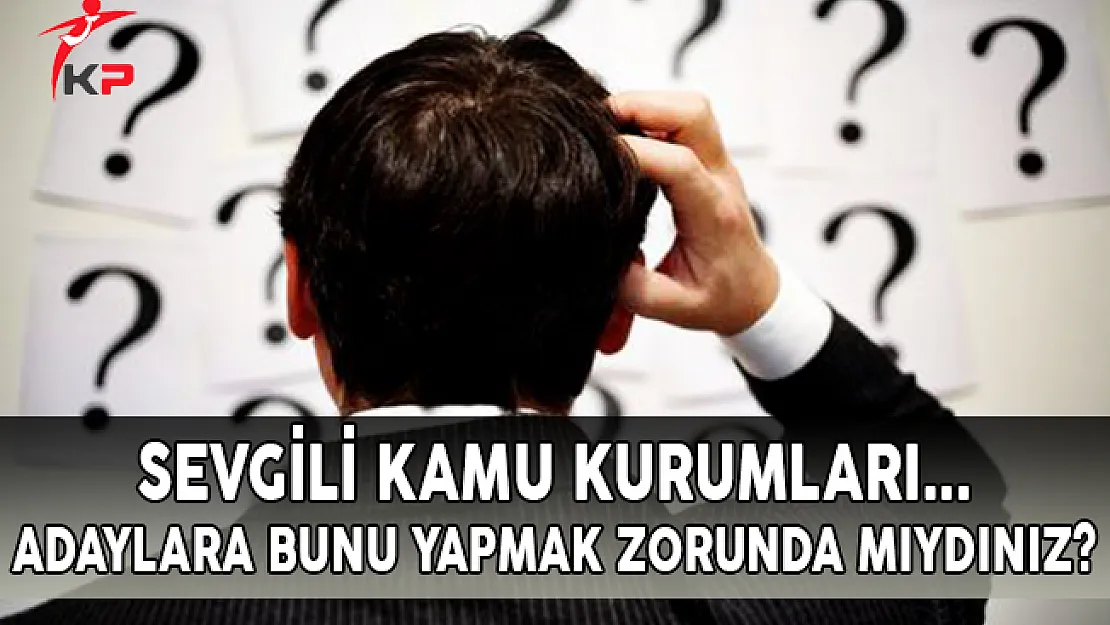 Sevgili Kamu Kurumları... Adaylara Bunu Yapmak Zorunda Mıydınız?