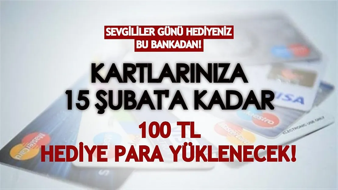 Sevgililer Günü hediyeniz bu bankadan! Kartlarınıza 15 Şubat'a kadar 100 TL hediye yüklenecek!