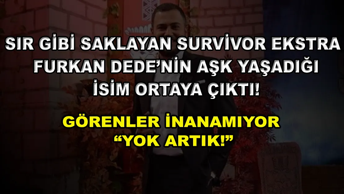 Sevgilisini sır gibi saklayan Survivor Ekstra yorumcusu Furkan Dede'nin aşk yaşadığı isim ortaya çıktı! Görenler inanamıyor 'Yok artık!'