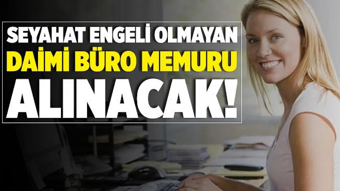 Seyahat engeli olmayan daimi büro memuru alımı yapılıyor! Başvurular yarın son!