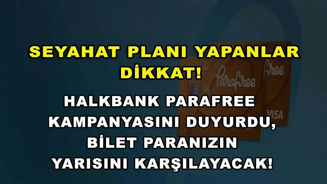 Seyahat planı yapanlar dikkat! Halkbank Parafree kampanyasını duyurdu, bilet paranızın yarısını karşılayacak!