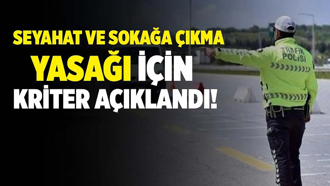 Seyahat ve sokağa çıkma yasağı için kriter açıklandı! Kısıtlamalar geri mi geliyor?