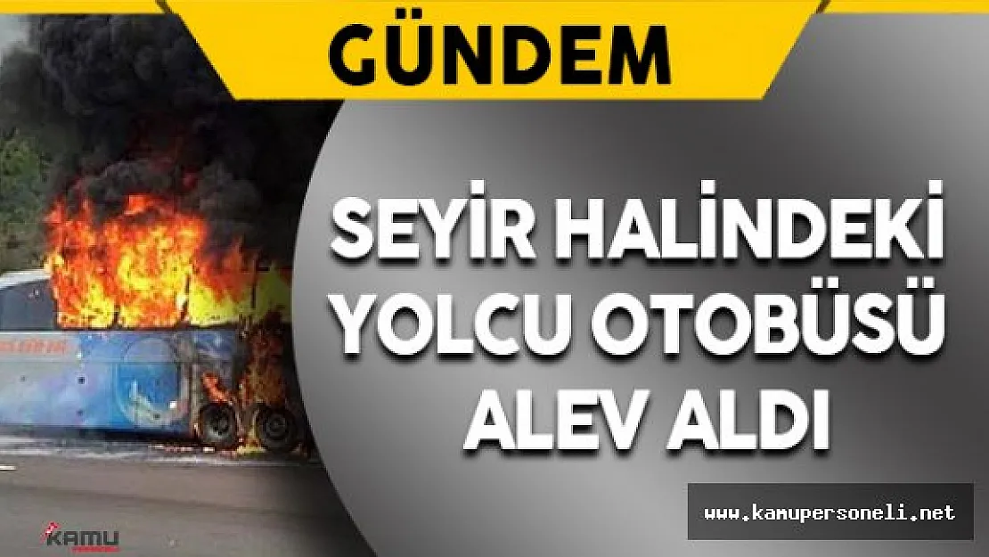 Seyir Halindeki Yolcu Otobüsü Alev Aldı