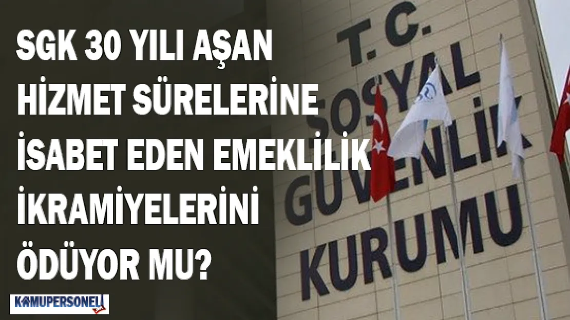 SGK 30 Yılı Aşan Hizmet Sürelerine İsabet Eden Emeklilik İkramiyeleri Ödüyor mu?