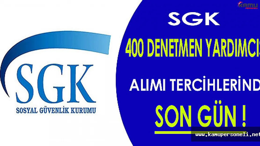 SGK 400 Denetmen Yardımcısı Alımı Tercihlerinde Son Gün !