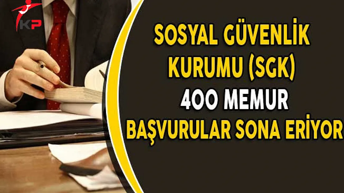 SGK 400 Memur Alımı Başvuru Süreci Sona Eriyor
