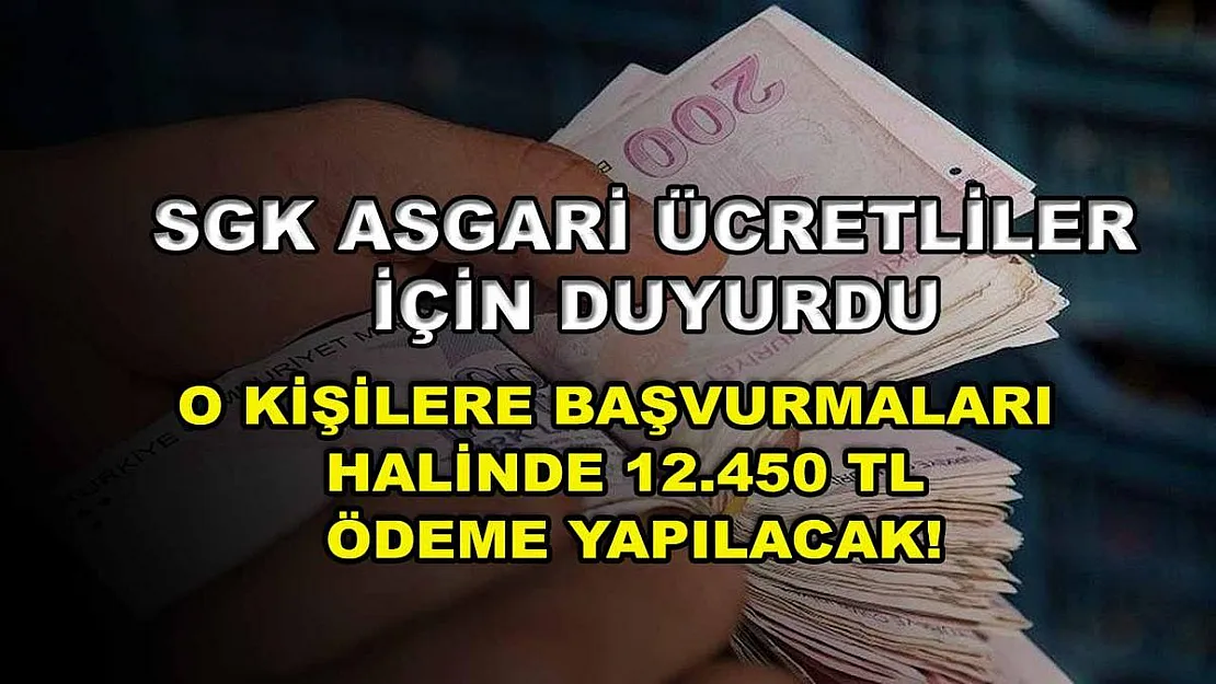 SGK asgari ücretliler için duyurdu: O kişilere başvurmaları halinde 12.450 TL ödeme yapılacak!