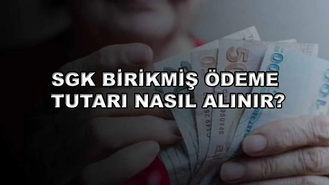 SGK Birikmiş Ödeme Tutarı Nasıl Alınır?