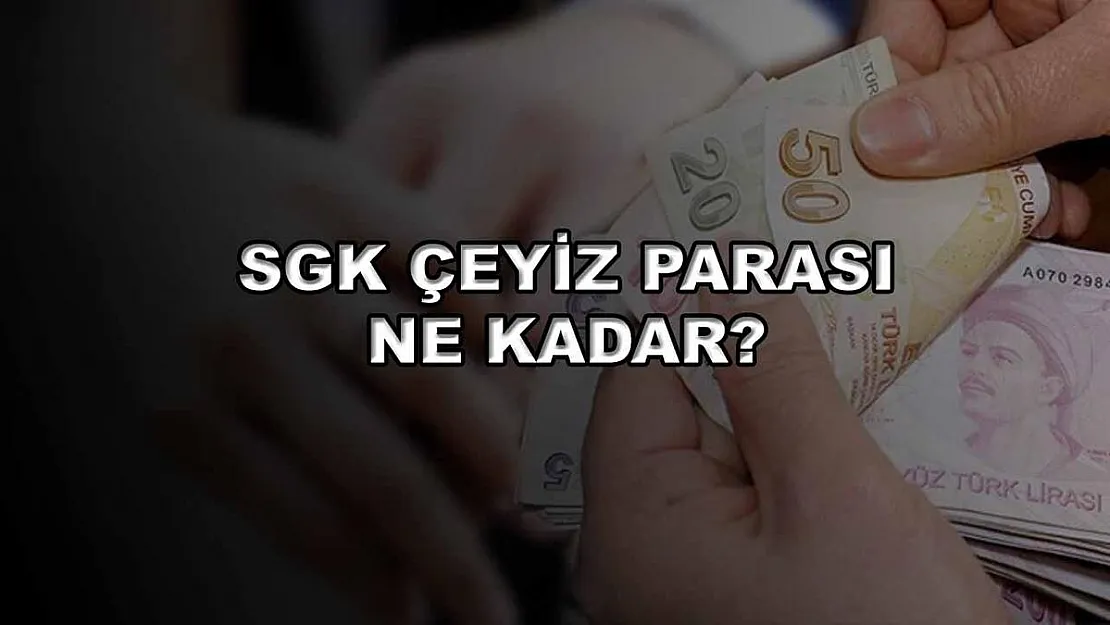 SGK Çeyiz Parası Ne Kadar?