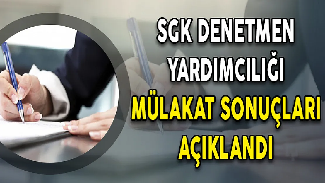 SGK Denetmen Yardımcılığı Mülakat Sonuçları Açıklandı