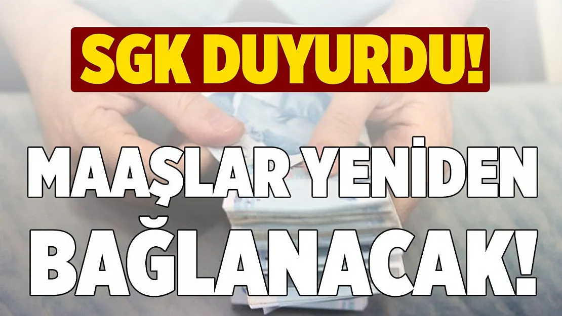 SGK duyurdu! Maaşlar yeniden bağlanacak!