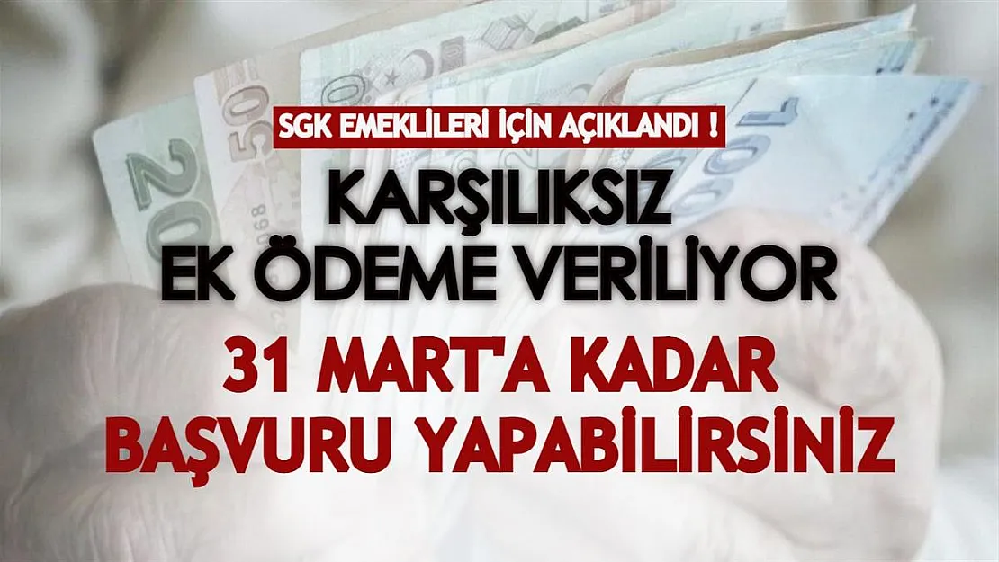 SGK emeklilerine karşılıksız ek ödeme veriliyor! 31 Mart'a kadar başvuru yapabilirsiniz