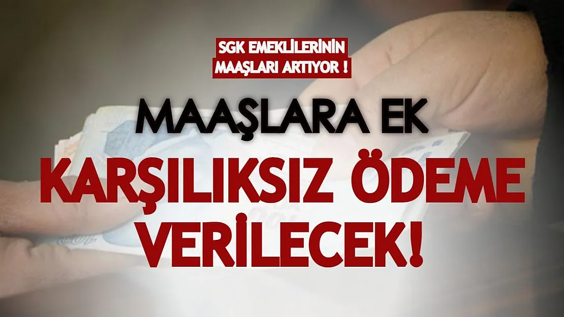 SGK emeklilerinin maaşları artıyor! Maaşlara ek karşılıksız ödeme verilecek