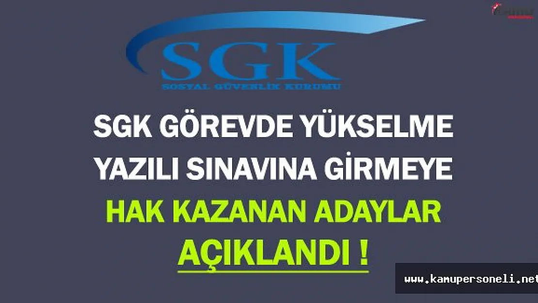 SGK Görevde Yükselme Sınavı (GYS) Yazılı Sınavına Girmeye Hak Kazanan Adaylar Açıklandı