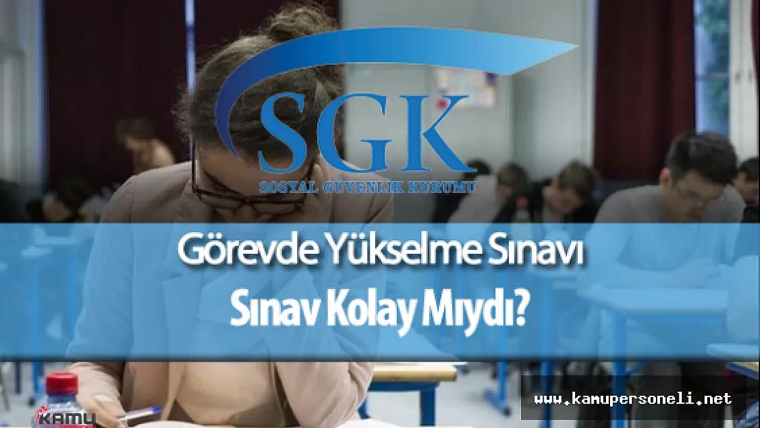 SGK Görevde Yükselme Sınavı ( Soruları ve Cevapları , Sizce Sınav Zor Muydu?)