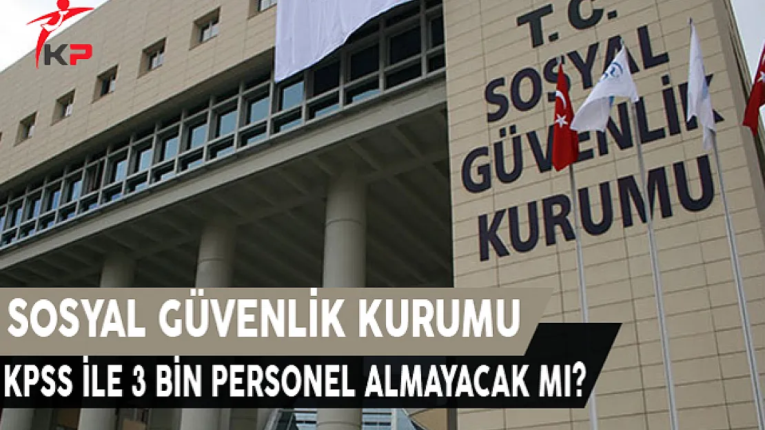 SGK, KPSS ile 3 Bin Personel Almayacak Mı?