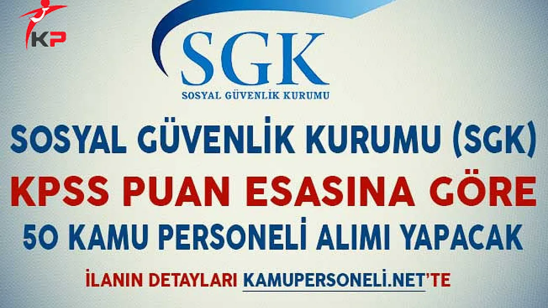 SGK KPSS Puan Esasına Göre 50 Kamu Personeli Alımı Yapacak