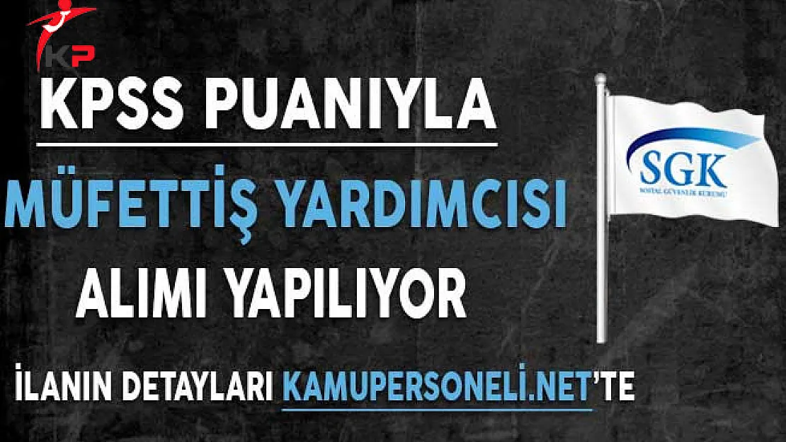 SGK KPSS Şartıyla Müfettiş Yardımcısı Alımı Resmi Gazete'de Yayımlandı