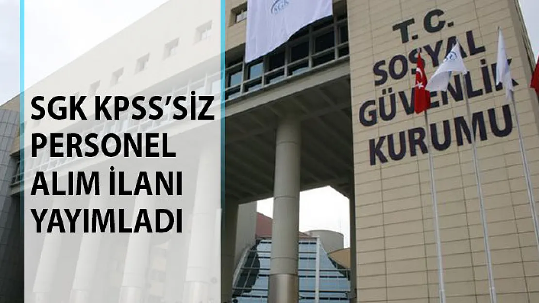 SGK, KPSS Şartsız Kamu Personeli Alım İlanı Yayımladı! SGK Personel Alım İlanları 2019