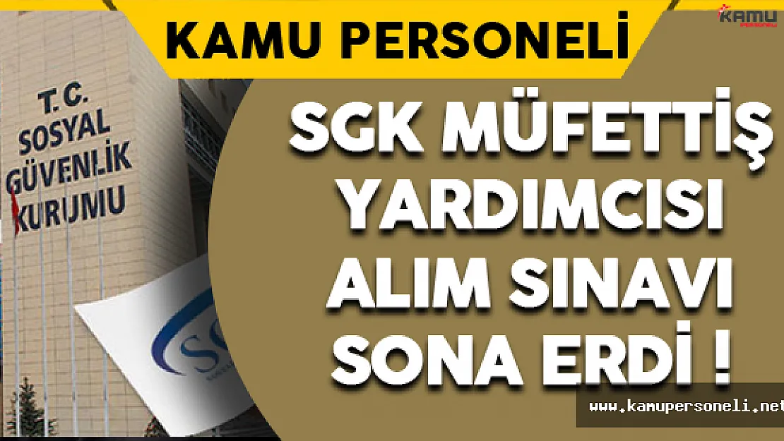 SGK Müfettiş Yardımcısı Alım Sınavı Sona Erdi