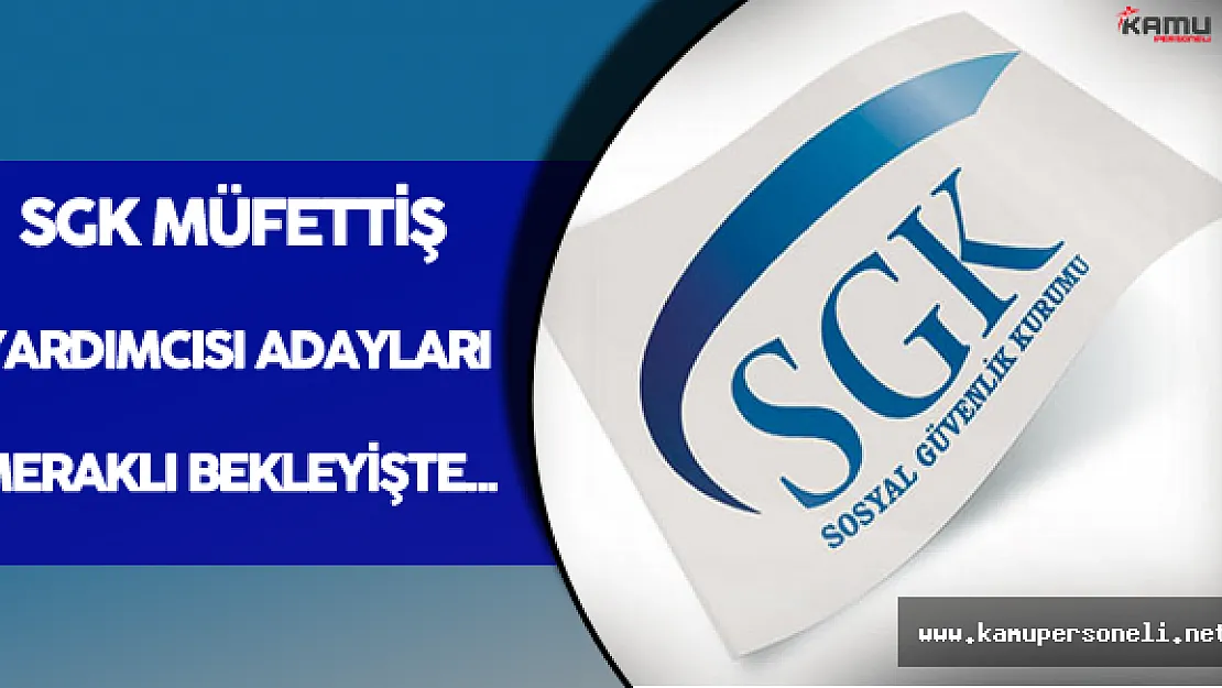 SGK Müfettiş Yardımcısı Sınav Sonuçları İçin Bekleyiş Sürüyor