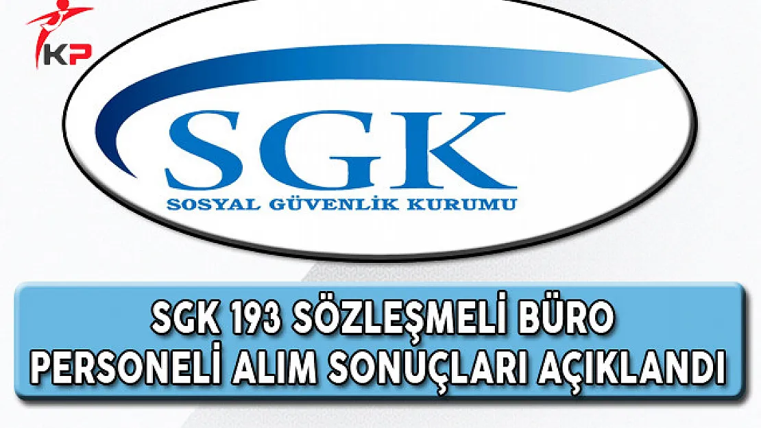 SGK Sözleşmeli Büro Personeli Alım Sonuçları Açıklandı