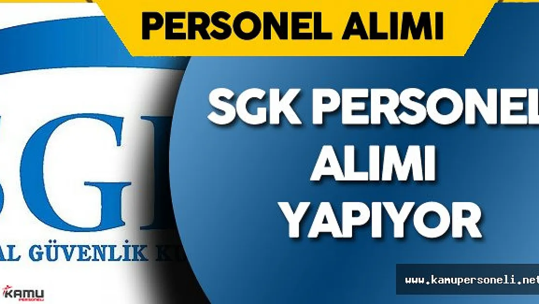 SGK  Sözleşmeli Personel Alımı  Yapacak ( Başvuru Şartları ve Detaylar Kamupersoneli.net'de)