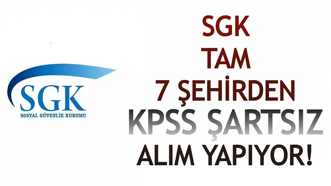 SGK tam 7 şehirden ofiste çalışacak eleman alımı yapıyor! Son başvurular 13 Ağustos'ta!
