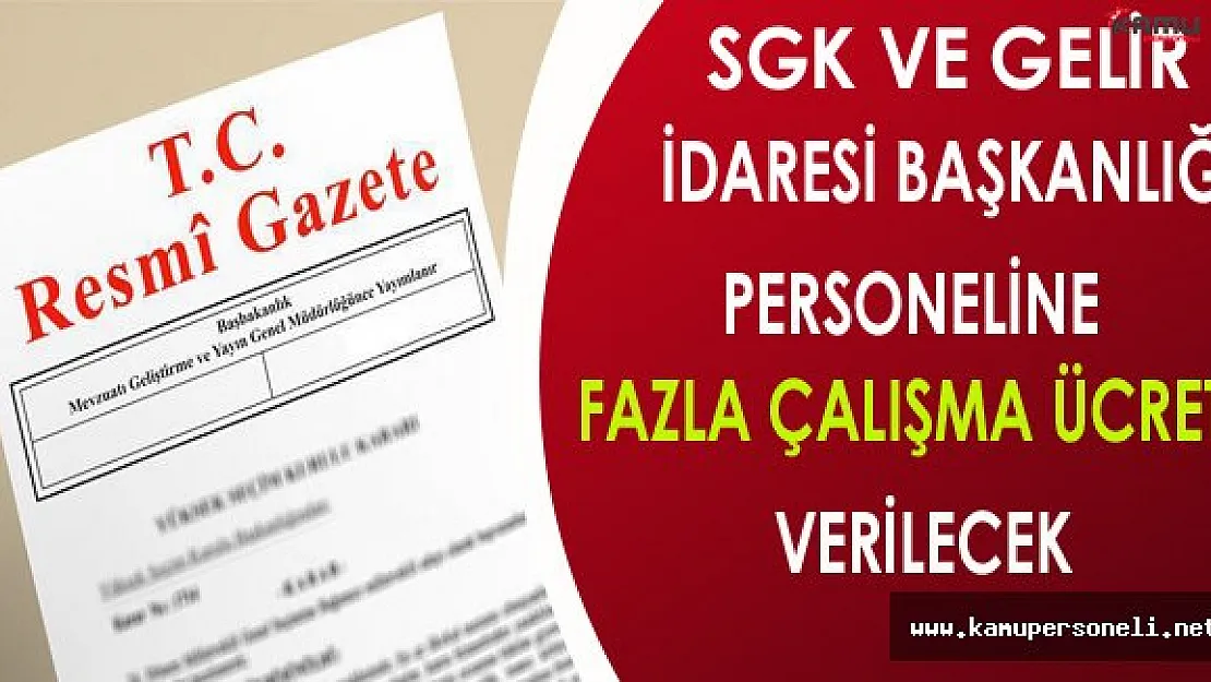 SGK ve Gelir İdaresi Başkanlığı Personeline Fazla Çalışma Ücreti Verilecek