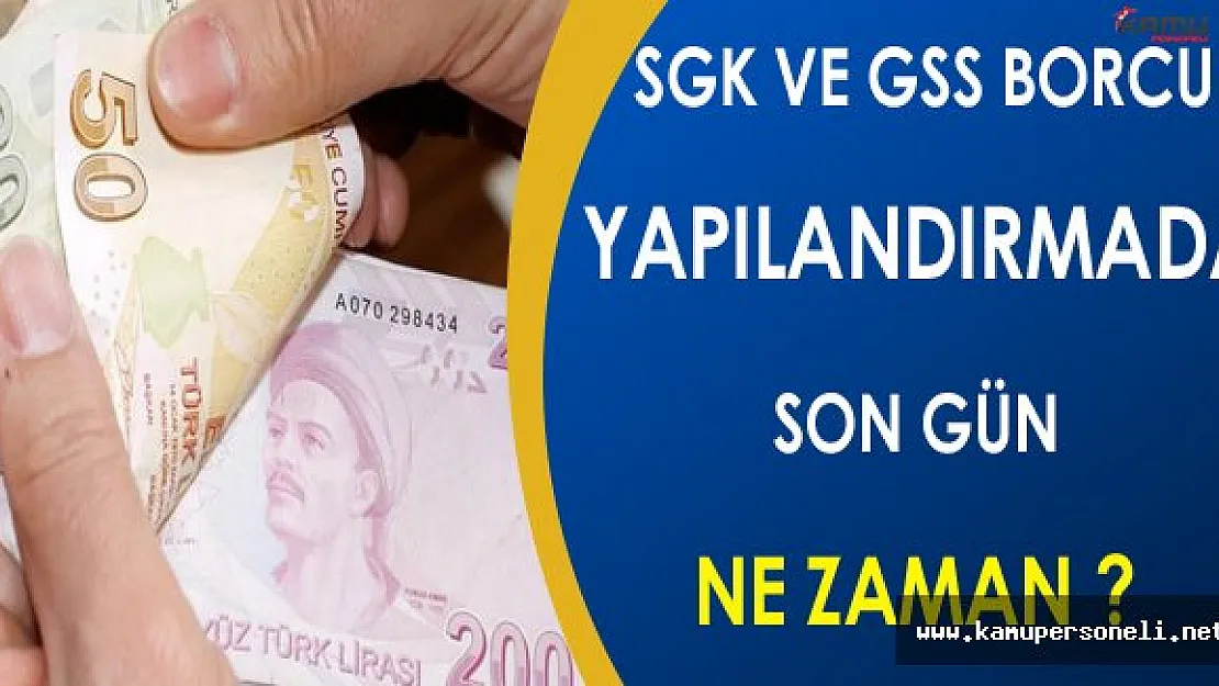 SGK ve GSS Borcu Yapılandırmada Son Gün Ne Zaman ? ( Başvurular Sona Eriyor )