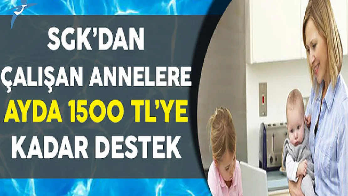 SGK'dan Çalışan Annelere 1500 TL'ye Kadar Destek