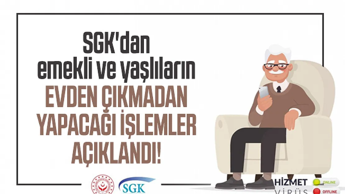 SGK'dan emekli ve yaşlıların evden çıkmadan yapacağı işlemler açıklandı!