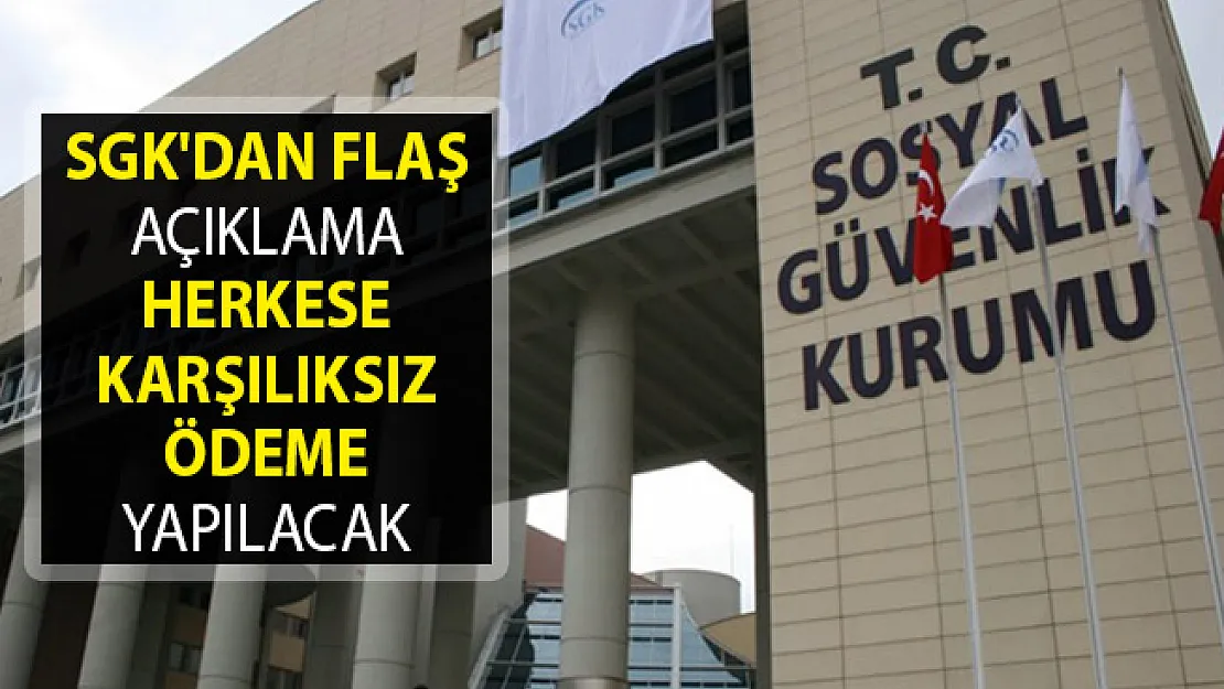 SGK'dan Flaş Açıklama! Herkese Karşılıksız Ödeme Yapılacak
