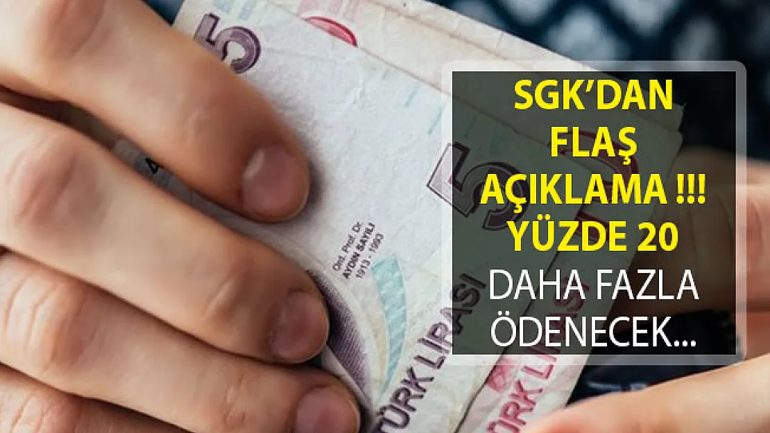 SGK'dan Flaş Açıklama! Yüzde 20 Daha Fazla Ödenecek