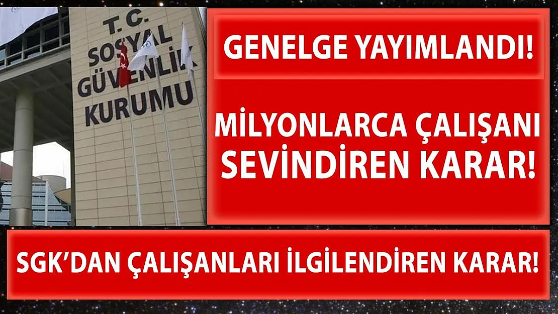 SGK'dan milyonlarca çalışanları yakından ilgilendiren karar açıklandı!