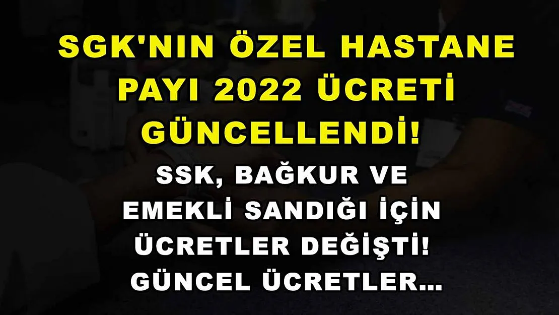 SGK'nın özel hastane payı 2022 ücreti güncellendi! SSK, BAĞKUR ve emekli sandığı için ücretler değişti! Güncel ücretler…