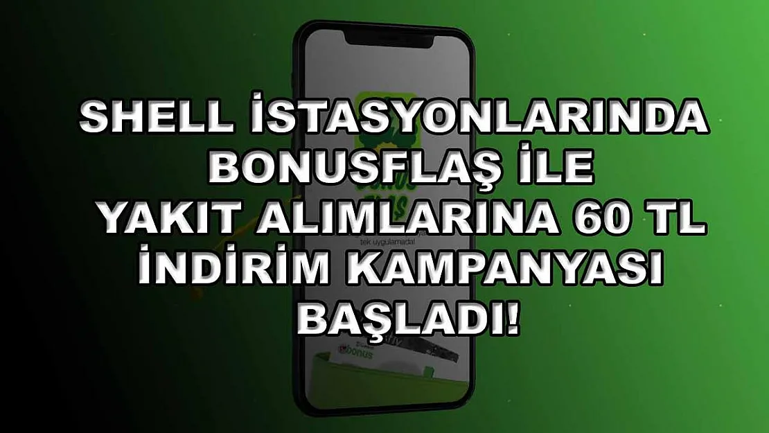Shell istasyonlarında BonusFlaş ile yakıt alımlarına 60 TL indirim kampanyası başladı!
