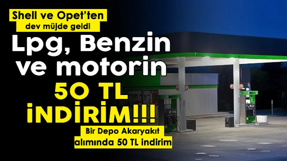 Shell ve Opet tarafından dev müjde! Bir depo benzin, motorin ve LPG alımında 50 TL indirim