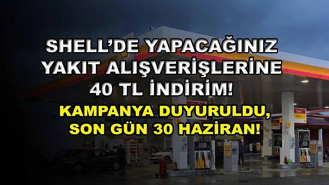 SHELL'de yapacağınız yakıt alışverişlerine 40 TL indirim! Kampanya duyuruldu, son gün 30 Haziran!
