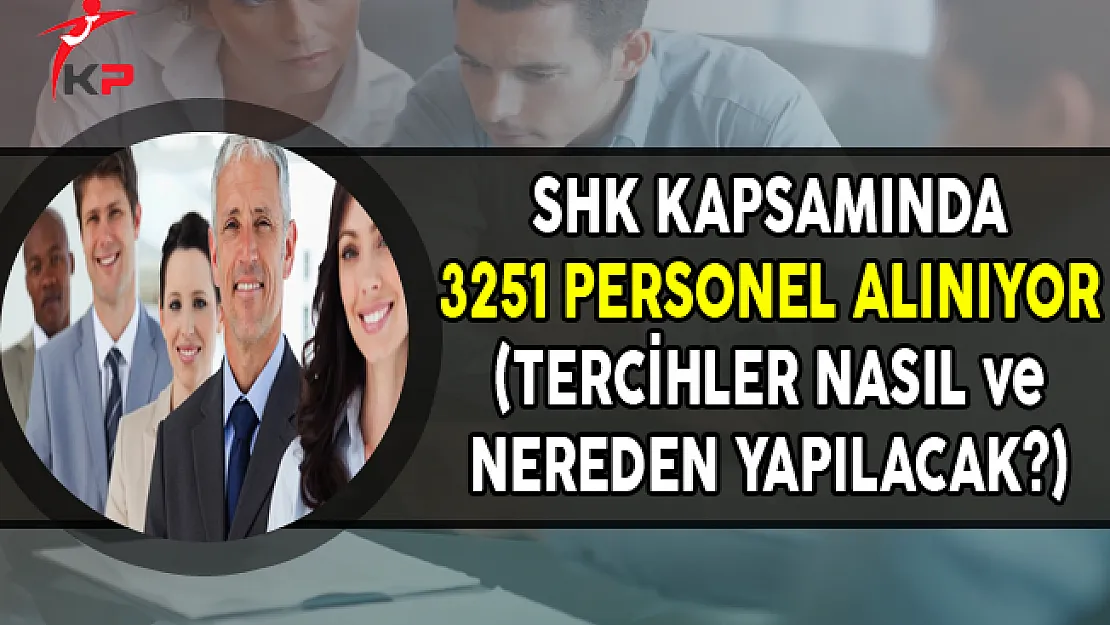 SHK Kapsamında 3 Bin 251 Personel Alımı Yapılıyor (Tercihler Nasıl Yapılacak?)