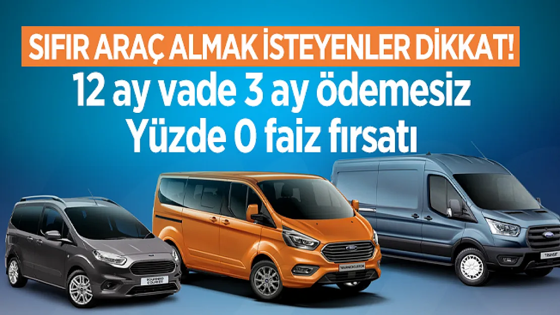 Sıfır araç almak isteyenler dikkat! 12 ay vade 3 ay ödemesiz Yüzde 0 faiz fırsatı