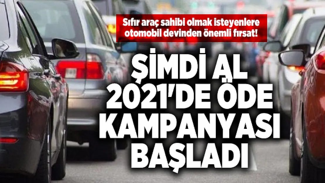 Sıfır araç sahibi olmak isteyenlere otomobil devinden önemli fırsat! Şimdi al 2021'de öde kampanyası başladı