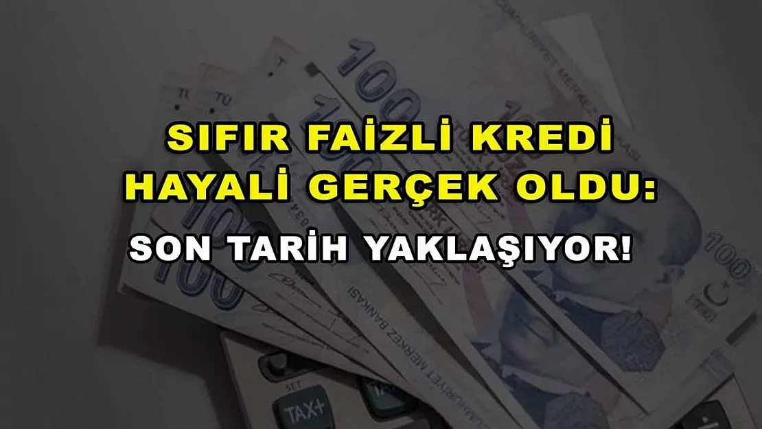 Sıfır faizli kredi hayali gerçek oldu: Son tarih yaklaşıyor!